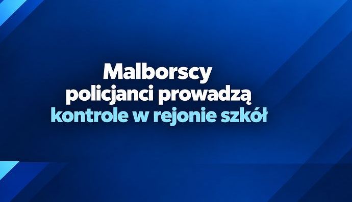 Wzmożone kontrole policji w rejonie szkół w powiecie malborskim